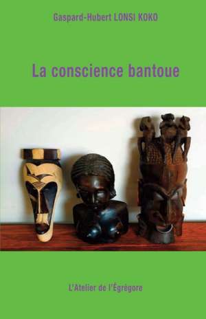 La conscience bantoue de Gaspard-Hubert Lonsi Koko