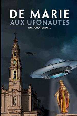 DE MARIE AUX UFONAUTES de Raymond Terrasse