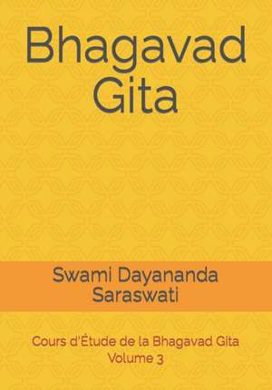 Bhagavad Gita: Cours d'Étude de la Bhagavad Gita - Volume 3 de Swami Dayananda Saraswati