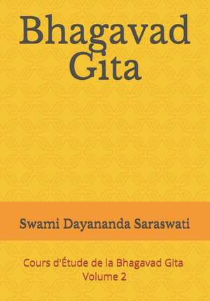 Bhagavad Gita: Cours d'Étude de la Bhagavad Gita - Volume 2 de Swami Dayananda Saraswati