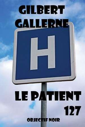 Le Patient 127: Exploring Realities and Growing as an Individual de Gilbert Gallerne