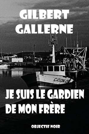 Je Suis Le Gardien de Mon Frere: Exploring Realities and Growing as an Individual de Gilbert Gallerne