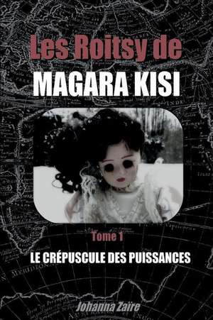 Les Roitsy de Magara Kisi - T1: Le Crépuscule des Puissances de Johanna Zaïre