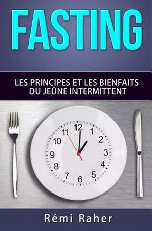 Fasting: les principes et les bienfaits du jeûne intermittent de Remi Raher