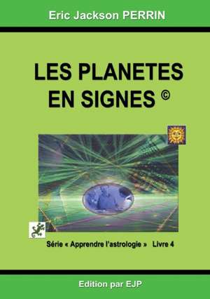 Astrologie livre 4 : Les planètes en signes de Eric Jackson Perrin