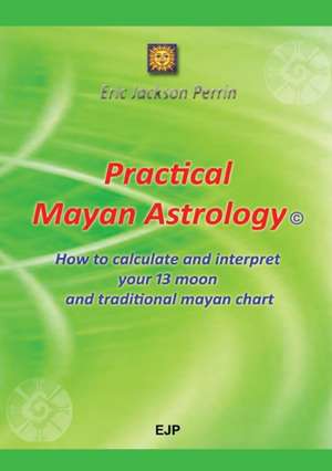 Practical Mayan Astrology de Eric Jackson Perrin