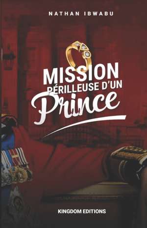 Mission Perilleuse d'Un Prince de Nathan Ibwabu