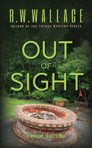 Out of Sight de R. W. Wallace