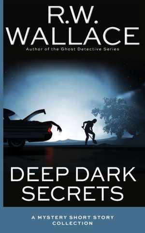 Deep Dark Secrets de R. W. Wallace