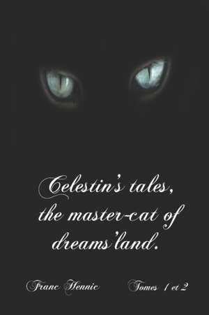 Celestin's tales, the master-cat of dreams'land.: Self translation by the author of "Contes du Chat des Songes" volumes 1 and 2. de Franc Hennic