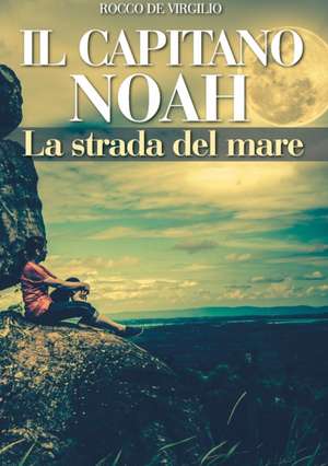 IL CAPITANO NOAH - La strada del mare de Rocco De Virgilio