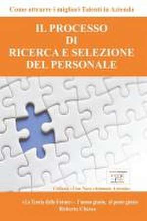 Il Processo di Ricerca e Selezione del Personale: Come attrarre i migliori talenti in azienda - Dalla "Teoria delle forme", il sistema che ti guiderà de Roberto Chessa