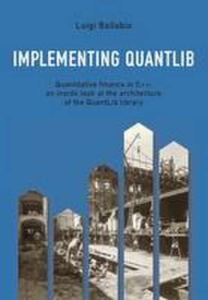 Implementing QuantLib: Quantitative finance in C++: an inside look at the architecture of the QuantLib library de Luigi Ballabio