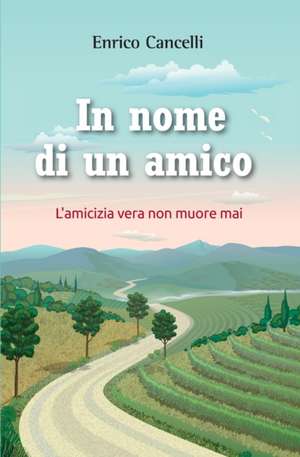 In nome di un amico: L'amicizia vera non muore mai de Enrico Cancelli