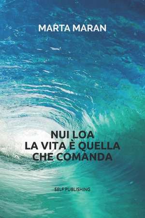 Nui Loa: La Vita È Quella Che Comanda de Marta Maran