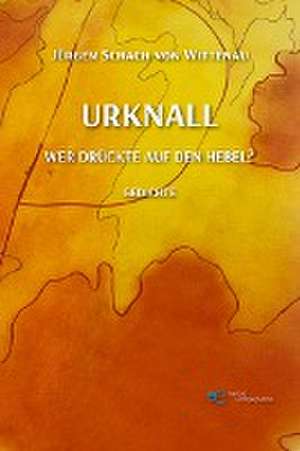 URKNALL WER DRÜCKTE AUF DEN HEBEL? de Jürgen Schach von Wittenau