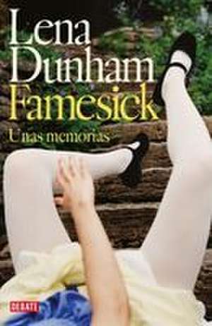 Famesick (Spanish Edition) de Lena Dunham