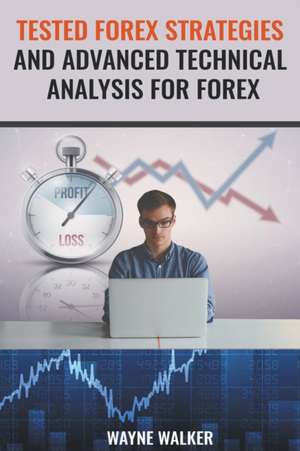 Tested Forex Strategies And Advanced Technical Analysis For Forex de Wayne Walker