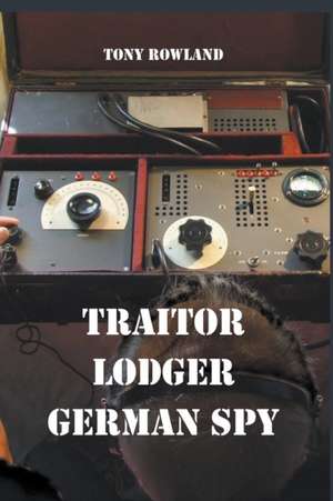 Traitor Lodger German Spy de Tony Rowland