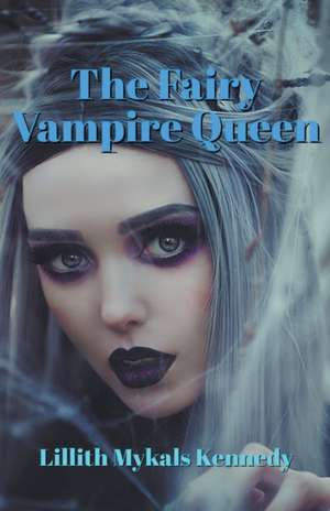 The Fairy Vampire Queen de Lillith Mykals Kennedy