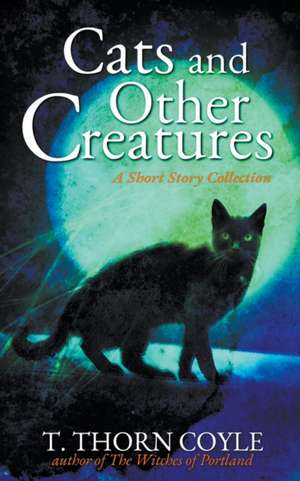 Cats and Other Creatures de T. Thorn Coyle