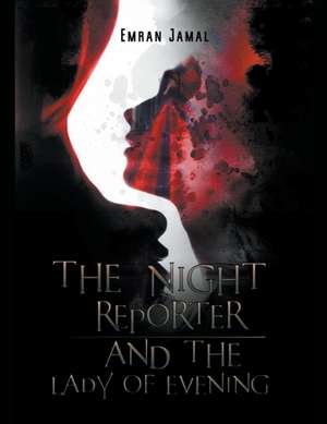 The Night Reporter and The Lady of Evening de Emran Jamal