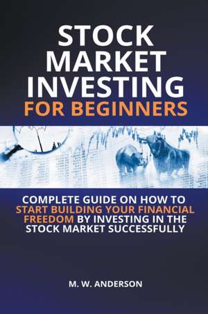 Stock Market Investing for Beginners I Complete Guide on How to Start Building Your Financial Freedom by Investing in the Stock Market Successfully de Mark Warren Anderson