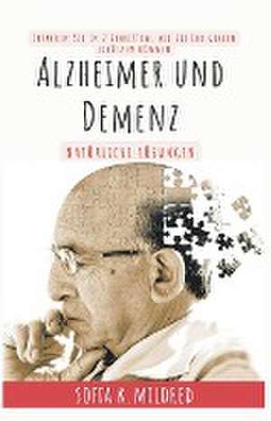 Alzheimer und Demenz - Natürliche Lösungen - Erfahren Sie in 7 Schritten, wie Sie Ihr Gehirn schützen können de Sofia K. Mildred