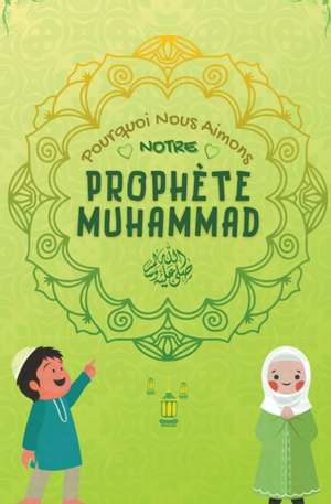 Pourquoi Nous Aimons Notre Prophète Muhammad de Édition de livres Islamiques