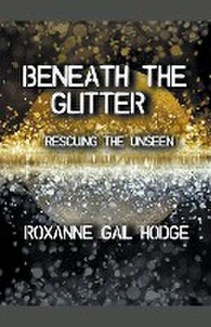 Beneath The Glitter de Roxanne Gail Hodge