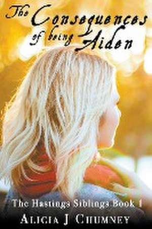 The Consequences of Being Aiden de Alicia J. Chumney