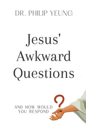 Jesus' Awkward Questions de Philip Yeung