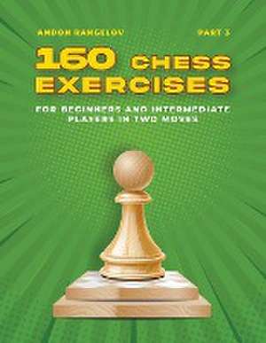 160 Chess Exercises for Beginners and Intermediate Players in Two Moves, Part 3 de Andon Rangelov