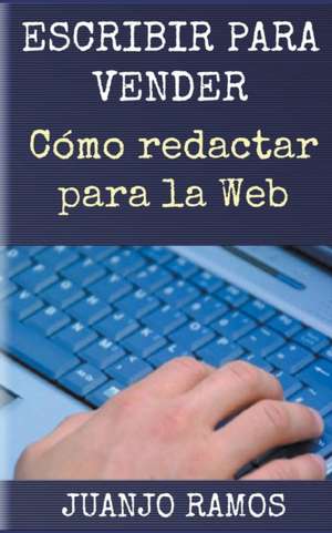 Escribir para vender. Cómo redactar para la Web de Juanjo Ramos