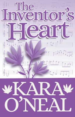 The Inventor's Heart de Kara O'Neal