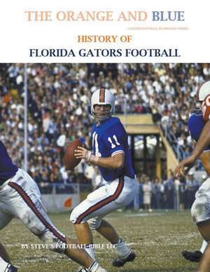 The Orange and Blue! History of Florida Gators Football de Steve's Football Bible Llc