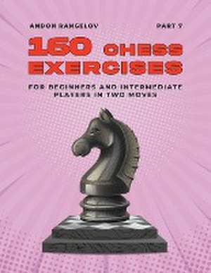 160 Chess Exercises for Beginners and Intermediate Players in Two Moves, Part 7 de Andon Rangelov