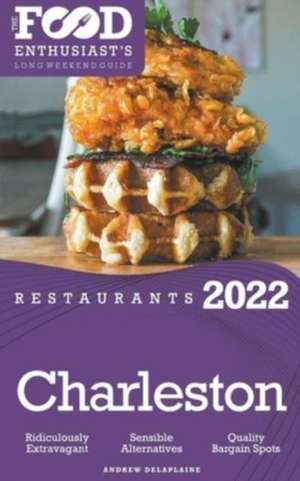 2022 Charleston Restaurants - The Food Enthusiast&#8217;s Long Weekend Guide de Andrew Delaplaine