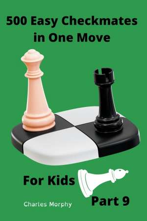 500 Easy Checkmates in One Move for Kids, Part 9 de Charles Morphy