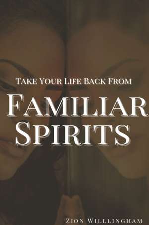 Take Your Life Back From Familiar Spirits de Zion Willingham