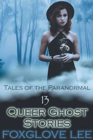 13 Queer Ghost Stories de Foxglove Lee