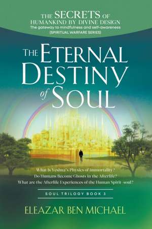 The Secrets of Humankind by Divine Design, the Gateway to Mindfulness and Self-awareness (Spiritual Warfare Series Book 3); Eternal Destiny of Soul de Eleazar Ben Michael