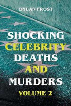 Shocking Celebrity Deaths and Murders Volume 2 de Dylan Frost