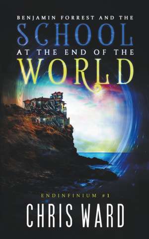 Benjamin Forrest and the School at the End of the World de Chris Ward