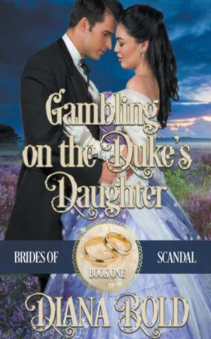 Gambling on the Duke's Daughter de Diana Bold