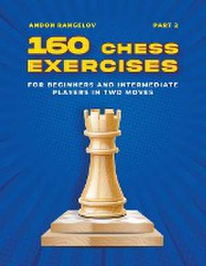 160 Chess Exercises for Beginners and Intermediate Players in Two Moves, Part 2 de Andon Rangelov