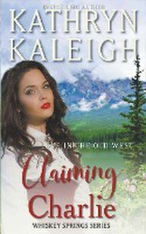 Claiming Charlie  Sweet Western Historical Romance de Kathryn Kaleigh