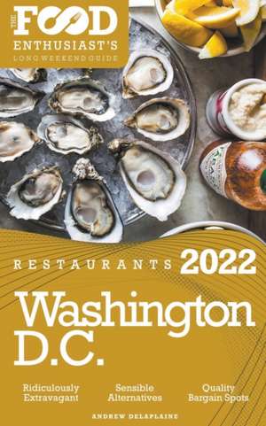 2022 Washington, D.C. Restaurants - The Food Enthusiast's Long Weekend Guide de Andrew Delaplaine