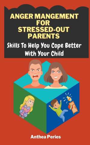 Anger Management For Stressed-Out Parents de Anthea Peries