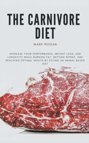 The Ultimate Guide To The Carnivore Diet de Mark Rogan